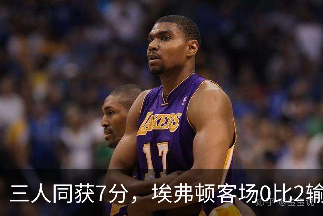 三人同获7分，埃弗顿客场0比2输球仍有人撑住场面