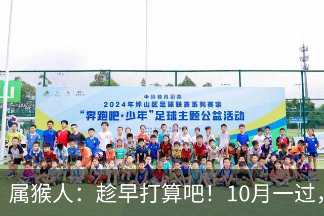 属猴人：趁早打算吧！10月一过，你家恐要起“风波”