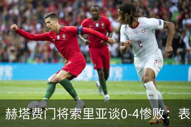 赫塔费门将索里亚谈0-4惨败:表现荒唐可笑,简直是在丢人现眼