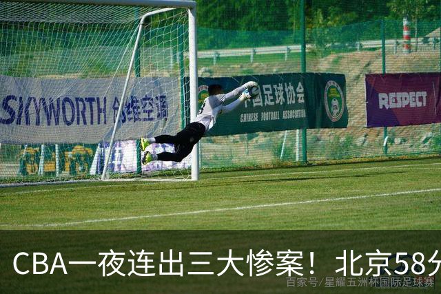 CBA一夜连出三大惨案!北京58分血洗深圳:广东掀翻广厦上海遭首败
